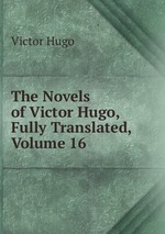 The Novels of Victor Hugo, Fully Translated, Volume 16