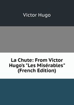 La Chute: From Victor Hugo`s "Les Misrables" (French Edition)