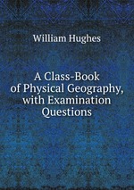 A Class-Book of Physical Geography, with Examination Questions