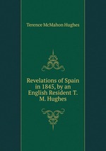 Revelations of Spain in 1845, by an English Resident T.M. Hughes