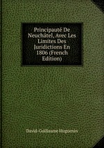 Principaut De Neuchtel, Avec Les Limites Des Juridictions En 1806 (French Edition)