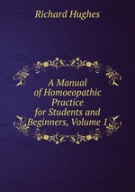 A Manual of Homoeopathic Practice for Students and Beginners, Volume 1