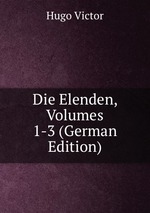 Die Elenden. Volumes 1-3
