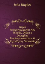 Drych Prophwydoliaeth: Neu Wiredd, Dyben a Deongliad Prophwydoliaethau Yr Ysgrythyray Sanctaidd