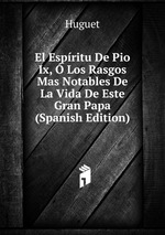 El Espritu De Pio Ix, Los Rasgos Mas Notables De La Vida De Este Gran Papa (Spanish Edition)