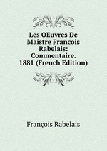 Les OEuvres De Maistre Francois Rabelais: Commentaire. 1881 (French Edition)