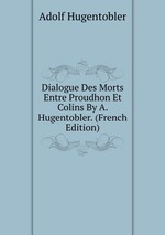 Dialogue Des Morts Entre Proudhon Et Colins By A. Hugentobler. (French Edition)