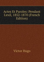 Actes Et Paroles: Pendant L`exil, 1852-1870 (French Edition)