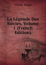 La Lgende Des Sicles, Volume 1 (French Edition)