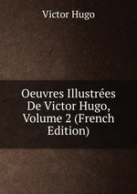 Oeuvres Illustres De Victor Hugo, Volume 2 (French Edition)