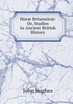 Hor Britannic: Or, Studies in Ancient British History
