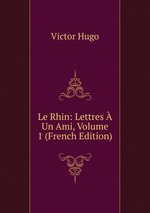 Le Rhin: Lettres  Un Ami, Volume 1 (French Edition)