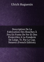 Description De La Fabrication Des Bouches  Feu En Fonte De Fer Et Des Projectiles  La Fonderie De Lige, Tr. Par Le Cap. Neuens (French Edition)