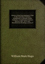 History of the First Bushmen`s Club in the Australian Colonies, Established at Adelaide, South Australia: Compiled from Various Sources, and . 1872; Also Miscellaneous Readings, Letters, E