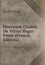 Morceaux Choisis De Victor Hugo: Prose (French Edition)