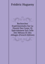 Recherches Exprimentales Sur La Duret Des Corps: Et Spcialement Sur Celle Des Mtaux Et Des Alliages (French Edition)