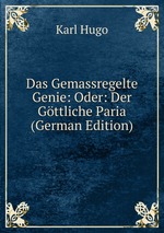 Das Gemassregelte Genie: Oder: Der Gttliche Paria (German Edition)