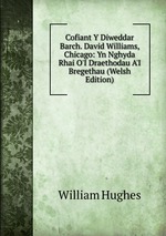 Cofiant Y Diweddar Barch. David Williams, Chicago: Yn Nghyda Rhai O`I Draethodau A`I Bregethau (Welsh Edition)