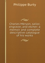 Charles Mryon, sailor, engraver, and etcher: a memoir and complete descriptive catalogue of his works