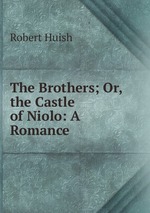 The Brothers; Or, the Castle of Niolo: A Romance