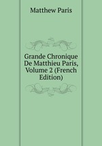Grande Chronique De Matthieu Paris, Volume 2 (French Edition)