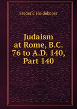 Judaism at Rome, B.C. 76 to A.D. 140, Part 140