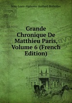 Grande Chronique De Matthieu Paris, Volume 6 (French Edition)