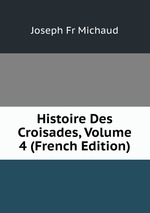 Histoire Des Croisades, Volume 4 (French Edition)