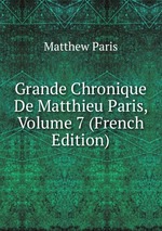 Grande Chronique De Matthieu Paris, Volume 7 (French Edition)