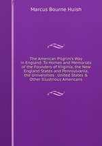 The American Pilgrim`s Way in England: To Homes and Memorials of the Founders of Virginia, the New England States and Pennsylvania, the Universities . United States & Other Illustrious Americans
