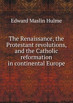 The Renaissance, the Protestant revolutions, and the Catholic reformation in continental Europe
