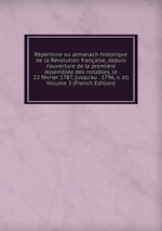 Rpertoire ou almanach historique de la Rvolution franaise, depuis l`ouverture de la premire Assemble des notables, le 22 fvrier 1787, jusqu`au . 1796, v. st)  Volume 3 (French Edition)