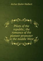 Pilots of the republic; the romance of the pioneer promoter in the middle West