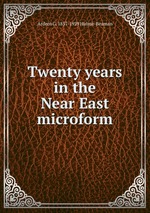 Twenty years in the Near East microform