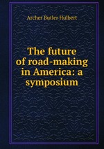 The future of road-making in America: a symposium