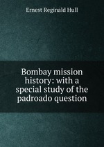 Bombay mission history: with a special study of the padroado question