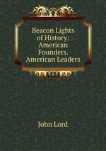 Beacon Lights of History: American Founders. American Leaders