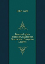 Beacon Lights of History: European Statesmen. European Leaders