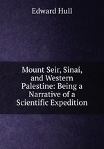 Mount Seir, Sinai, and Western Palestine: Being a Narrative of a Scientific Expedition