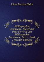 Bibliographia Linnaeana: Matriaux Pour Servir Une Bibliographie Linnenne, Part 1, book 1 (French Edition)