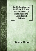 De L`atlantique Au Pacifique  Travers Le Canada Et Le Nord Des tats-Unis (French Edition)