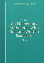 An Elementary Arithmetic: With Oral and Written Exercises