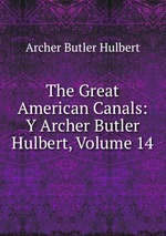 The Great American Canals: Y Archer Butler Hulbert, Volume 14