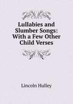 Lullabies and Slumber Songs: With a Few Other Child Verses