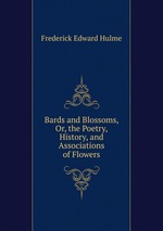 Bards and Blossoms, Or, the Poetry, History, and Associations of Flowers