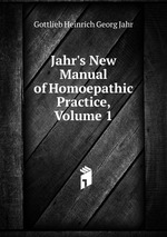 Jahr`s New Manual of Homoepathic Practice, Volume 1