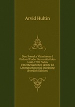 Den Svenska Vitterheten I Finland Under Stormaktstiden 1640-1720: Valda Vitterhetsarbeten Jmte En Litteraturhistorisk Inledning (Swedish Edition)