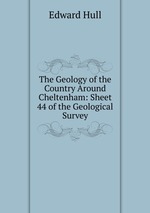 The Geology of the Country Around Cheltenham: Sheet 44 of the Geological Survey