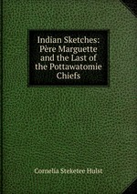 Indian Sketches: Pre Marguette and the Last of the Pottawatomie Chiefs