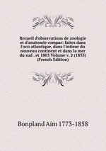 Recueil d`observations de zoologie et d`anatomie compar: faites dans l`ocn atlantique, dans l`intieur du nouveau continent et dans la mer du sud . et 1803 Volume v. 2 (1833) (French Edition)